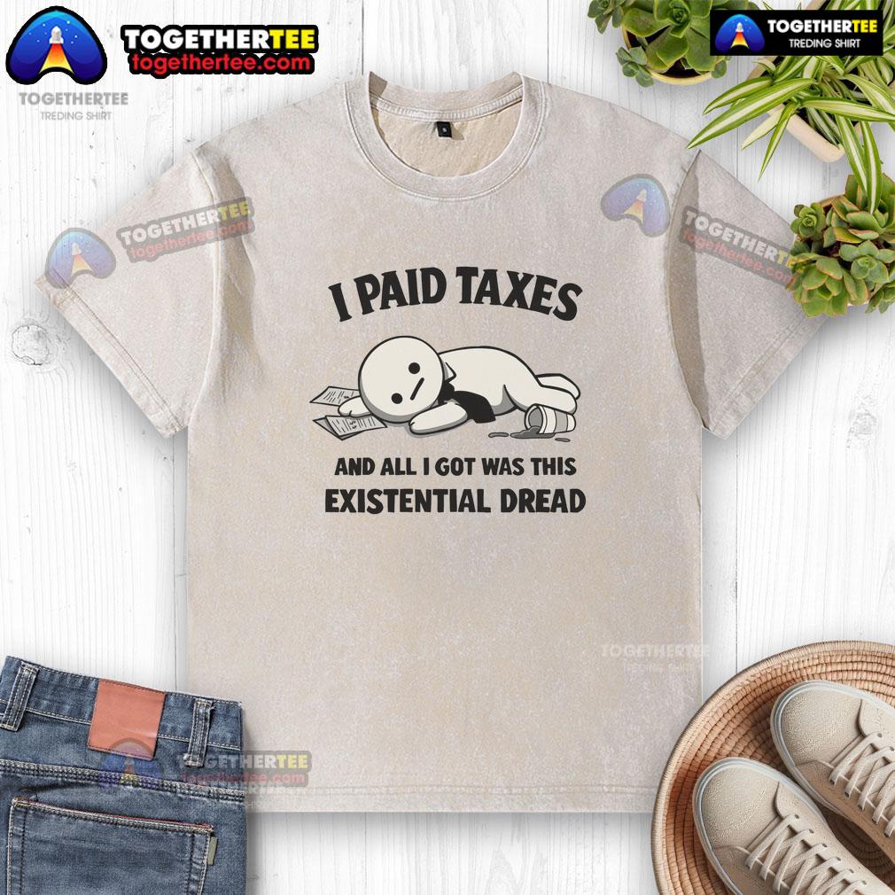 Funny I Paid Taxes And All I Got Was This Existential Dread Washed T Shirt Funny 'I Paid Taxes And All I Got Was This Existential Dread' washed T-shirt, perfect for tax season humor and casual wear.
