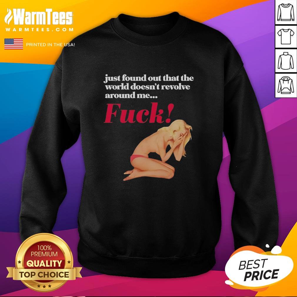 funny-just-found-out-that-the-world-doesnt-revolve-around-me-fck-sweatshirt Funny sweatshirt featuring 'The World Doesn't Revolve Around Me' slogan, perfect for humor lovers and casual wear.