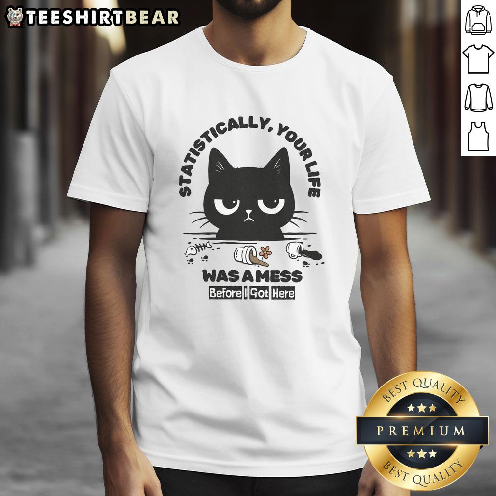 funny-statistically-your-life-was-a-mess-before-i-got-here-cat-t-shirt Alt Text: Funny Statistically Your Life Was A Mess Before I Got Here cat t-shirt featuring a playful feline design.