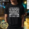 Funny There's No Need To Repeat Yourself I Ignored You The First Time T-Shirt design featuring bold text and playful graphics.