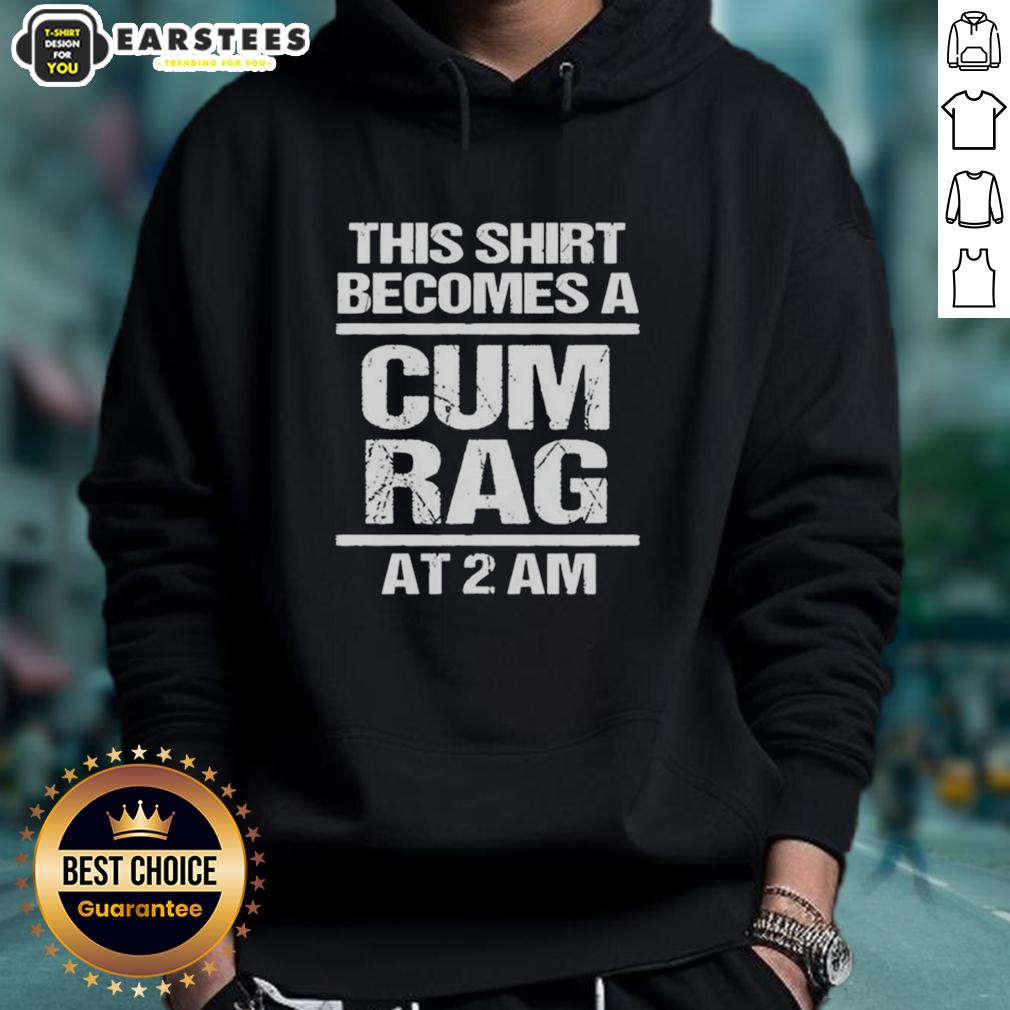 funny-this-shirt-becomes-a-cum-rag-at-2-am-hoodie Funny hoodie featuring 'This Shirt Becomes A Cum Rag At 2 AM' graphic, perfect for humorous gift ideas.
