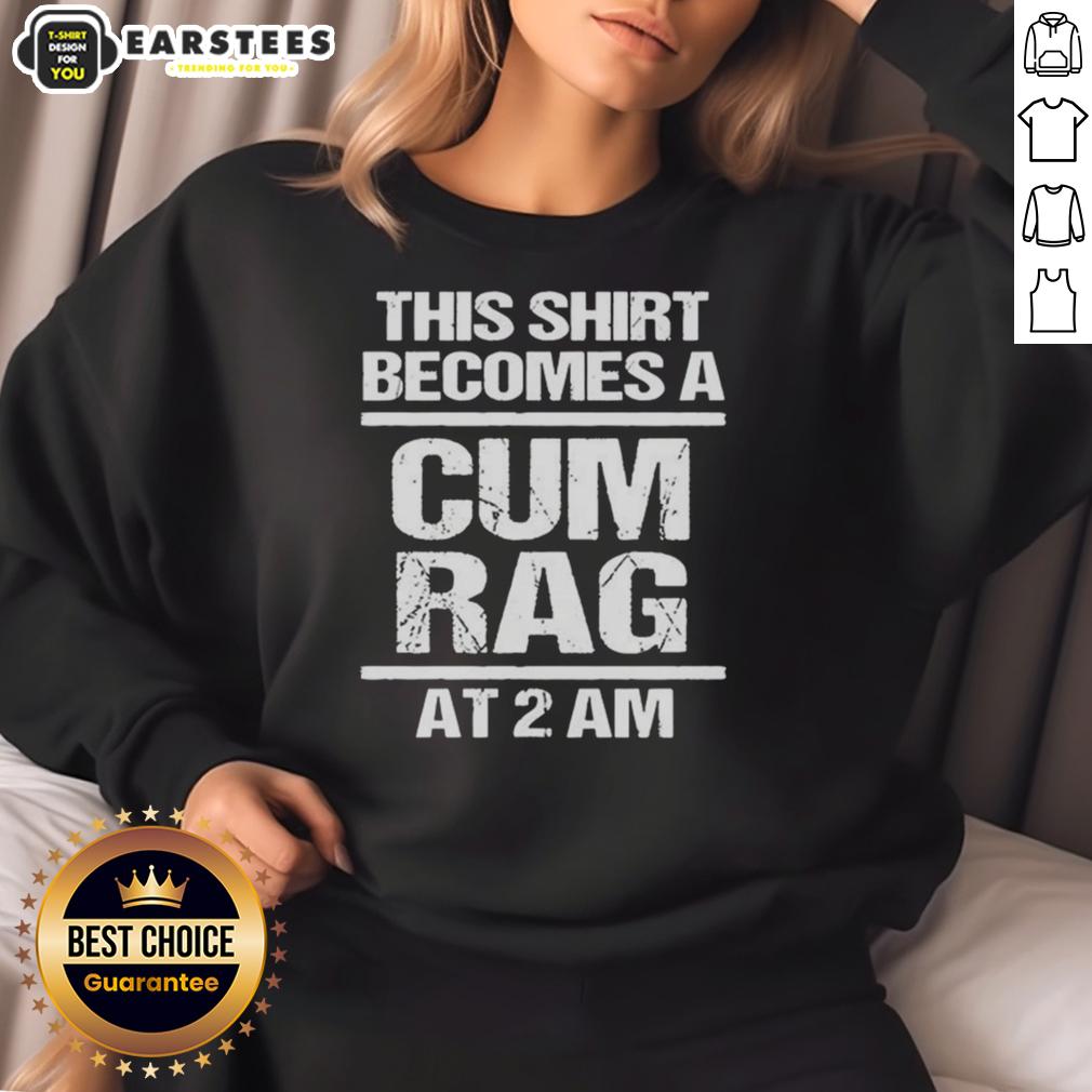funny-this-shirt-becomes-a-cum-rag-at-2-am-sweatshirt Alt Text: Funny sweatshirt reading This shirt becomes a cum rag at 2 AM, perfect for humorous gifts and late-night laughs.