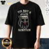 Funny Tis But A Scratch Cat T-Shirt featuring a humorous cat design perfect for feline lovers and casual wear.
