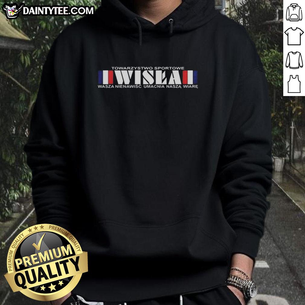 funny-towarzystwo-sportowe-i-wisla-i-wasza-nienawisc-umacnia-nasza-wiare-hoodie Alt Text: Funny Towarzystwo Sportowe I Wisla hoodie with slogan 'Wasza Nienawisc Umacnia Nasza Wiare' displayed on model.