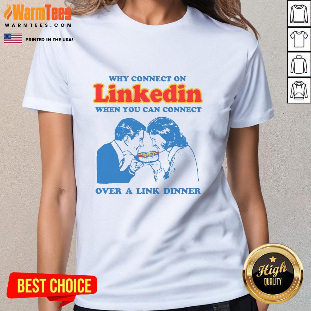 funny-why-connect-on-linkedin-when-you-can-connect-over-a-link-dinner-ladies-tee Funny Why Connect on LinkedIn When You Can Connect Over a Link dinner ladies tee, showcasing humorous networking apparel.
