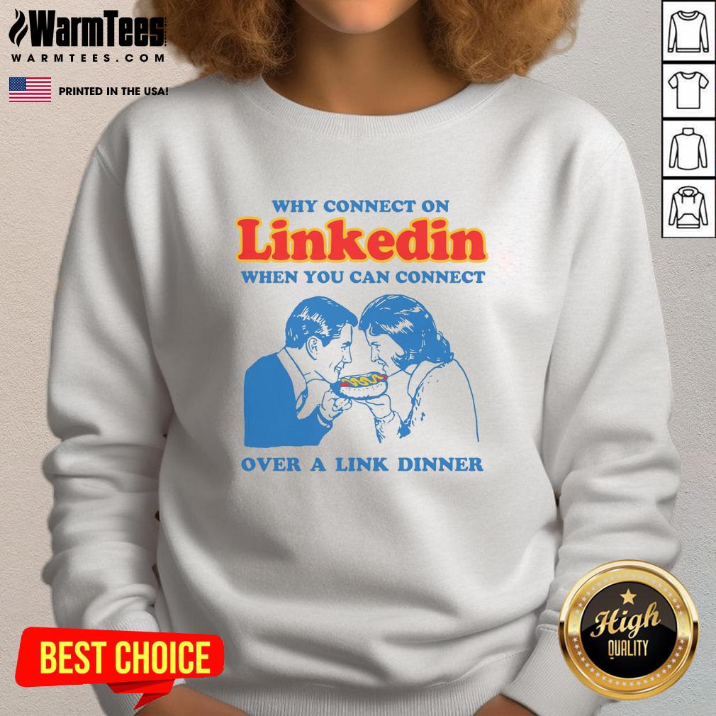 funny-why-connect-on-linkedin-when-you-can-connect-over-a-link-dinner-sweatshirt Funny sweatshirt with 'Why connect on LinkedIn when you can connect over a link dinner' slogan, perfect for networking.
