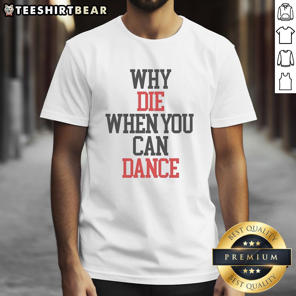 funny-why-die-when-you-can-dance-t-shirt Funny 'Why Die When You Can Dance' T-Shirt featuring vibrant graphics and a playful design for dance lovers.