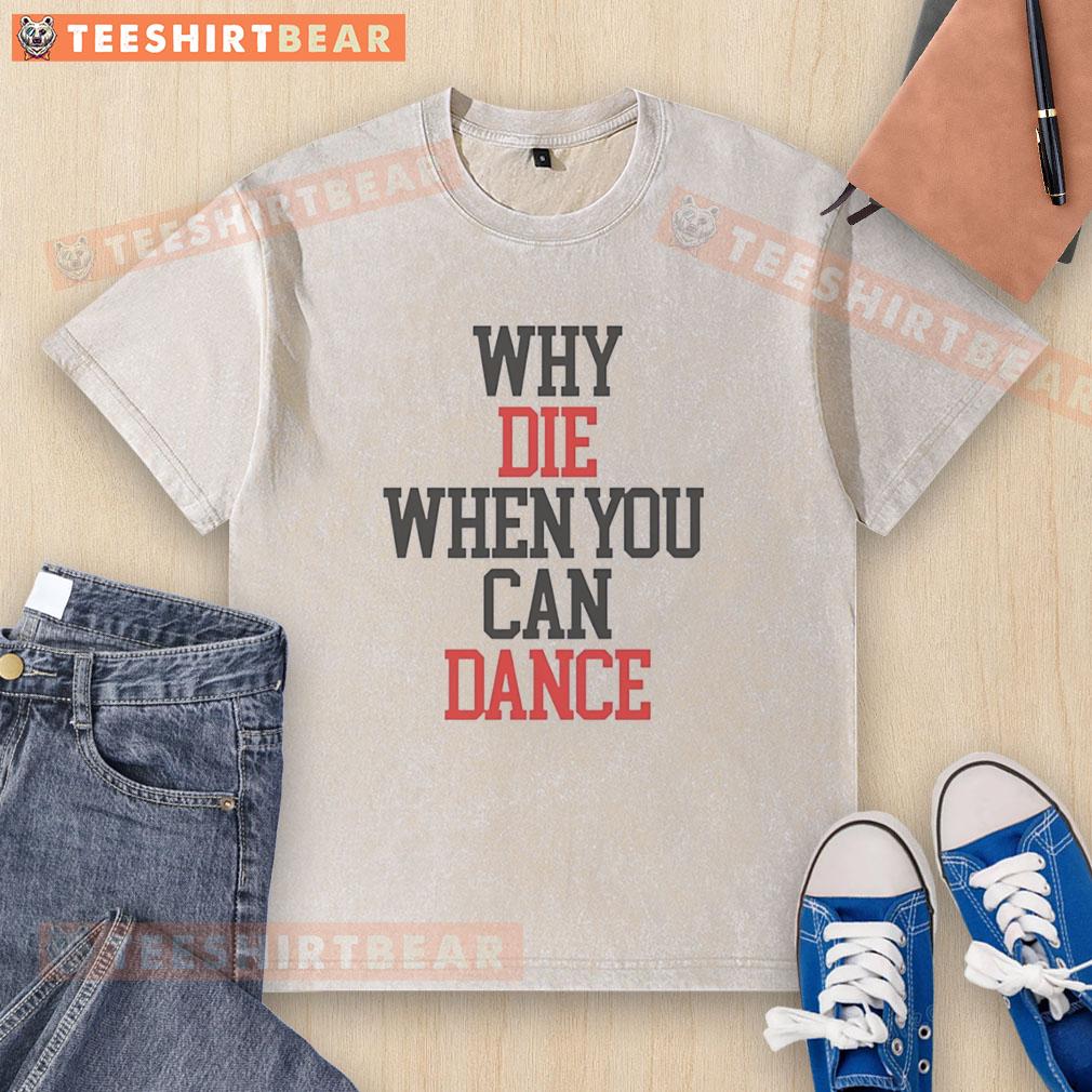 funny-why-die-when-you-can-dance-washed-t-shirt Funny 'Why Die When You Can Dance' washed t-shirt design featuring vibrant colors and playful typography, perfect for dance lovers.
