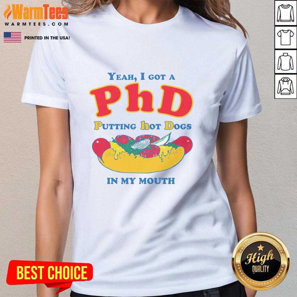 funny-yeah-i-got-a-phd-putting-hot-dogs-in-my-mouth-ladies-tee Funny 'Yeah, I Got a PhD Putting Hot Dogs in My Mouth' ladies tee, perfect for humor lovers and casual wear.