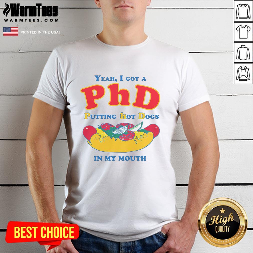 funny-yeah-i-got-a-phd-putting-hot-dogs-in-my-mouth-t-shirt-1 Funny 'Yeah I Got A PhD Putting Hot Dogs In My Mouth' T-Shirt showcasing humor and food for comedy lovers.
