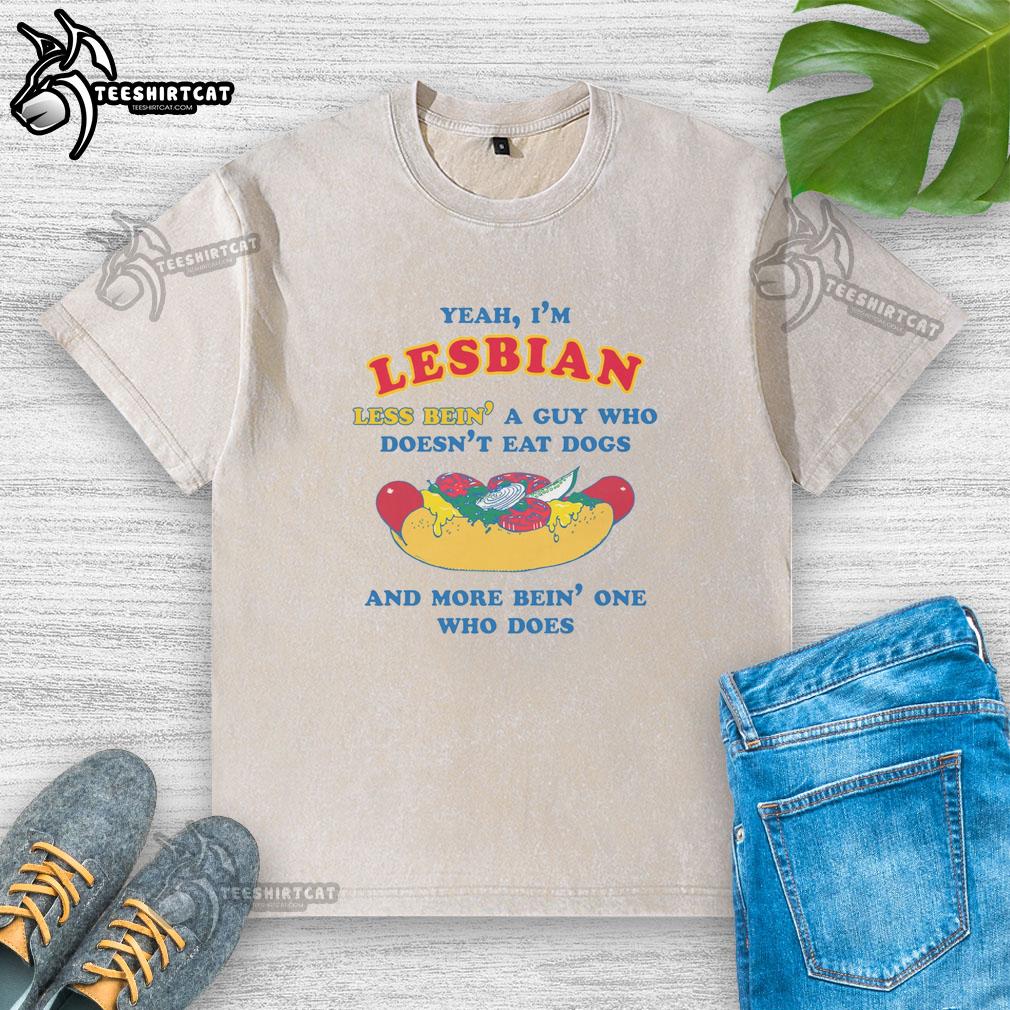 funny-yeah-im-lesbian-less-bein-a-guy-who-doesnt-eat-dogs-and-more-bein-one-who-does-washed-t-shirt Funny 'Yeah I'm Lesbian' t-shirt showcasing humor about identity, featuring a playful design and bold text.