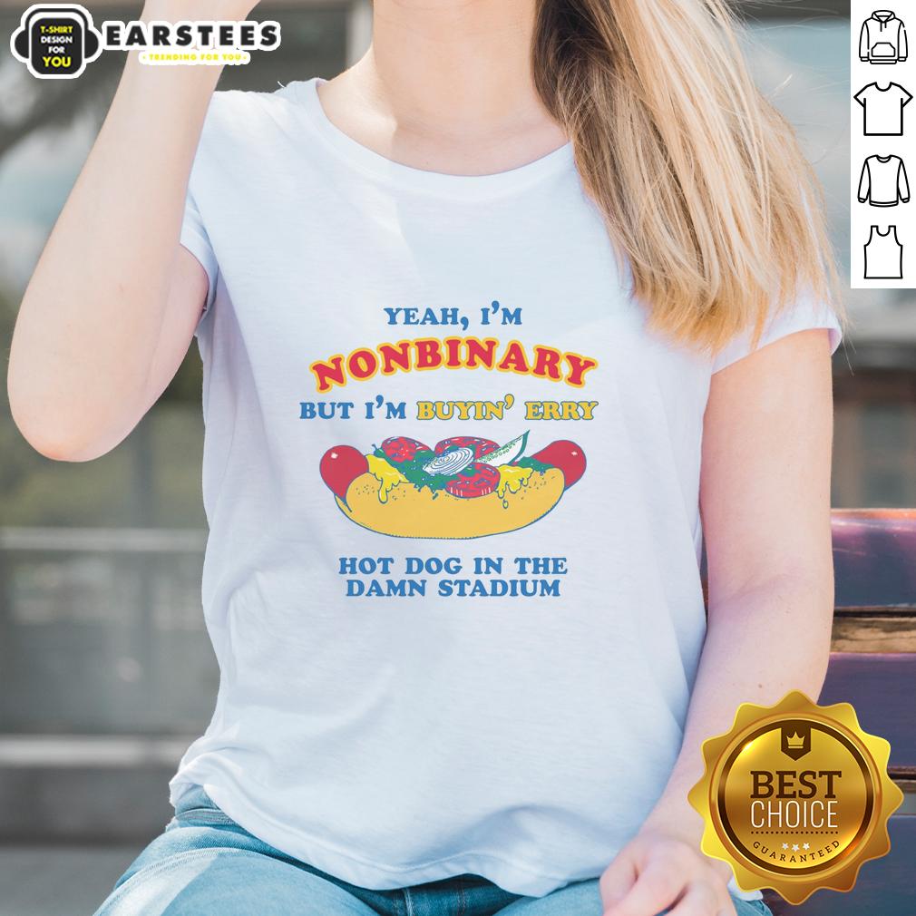 funny-yeah-im-nonbinary-but-im-buyin-erry-hot-dog-in-the-stadium-ladies-tee Funny nonbinary ladies tee featuring hot dog graphic, perfect for stadium outings and embracing identity with humor.