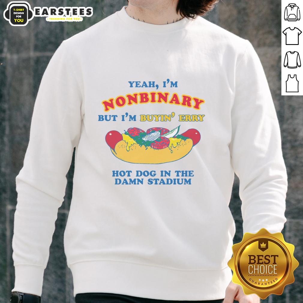 funny-yeah-im-nonbinary-but-im-buyin-erry-hot-dog-in-the-stadium-sweatshirt Alt Text: Funny nonbinary sweatshirt with text 'Yeah I'm Nonbinary But I'm Buyin Erry Hot Dog In The Stadium' at a game.