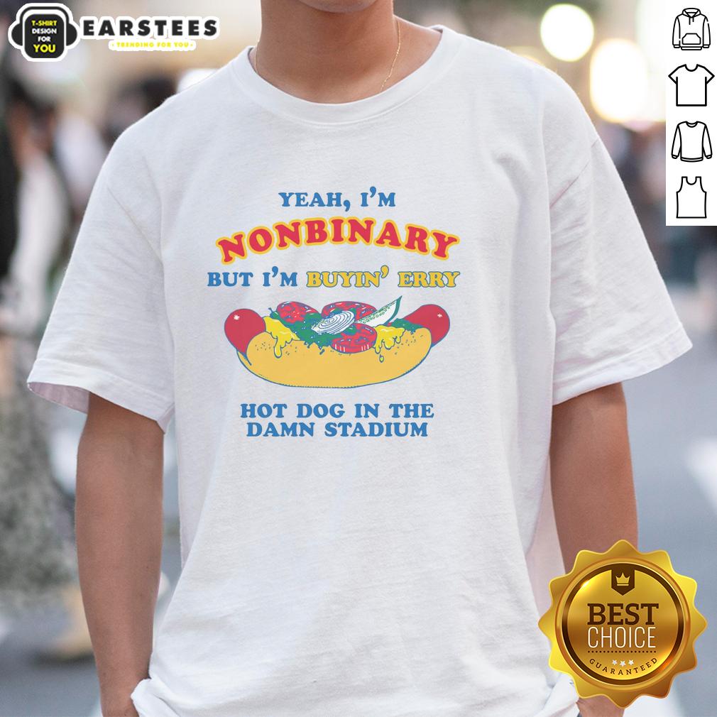 funny-yeah-im-nonbinary-but-im-buyin-erry-hot-dog-in-the-stadium-t-shirt-1 Funny nonbinary T-shirt featuring 'Yeah Im Nonbinary But Im Buyin' Erry Hot Dog In The Stadium' design.