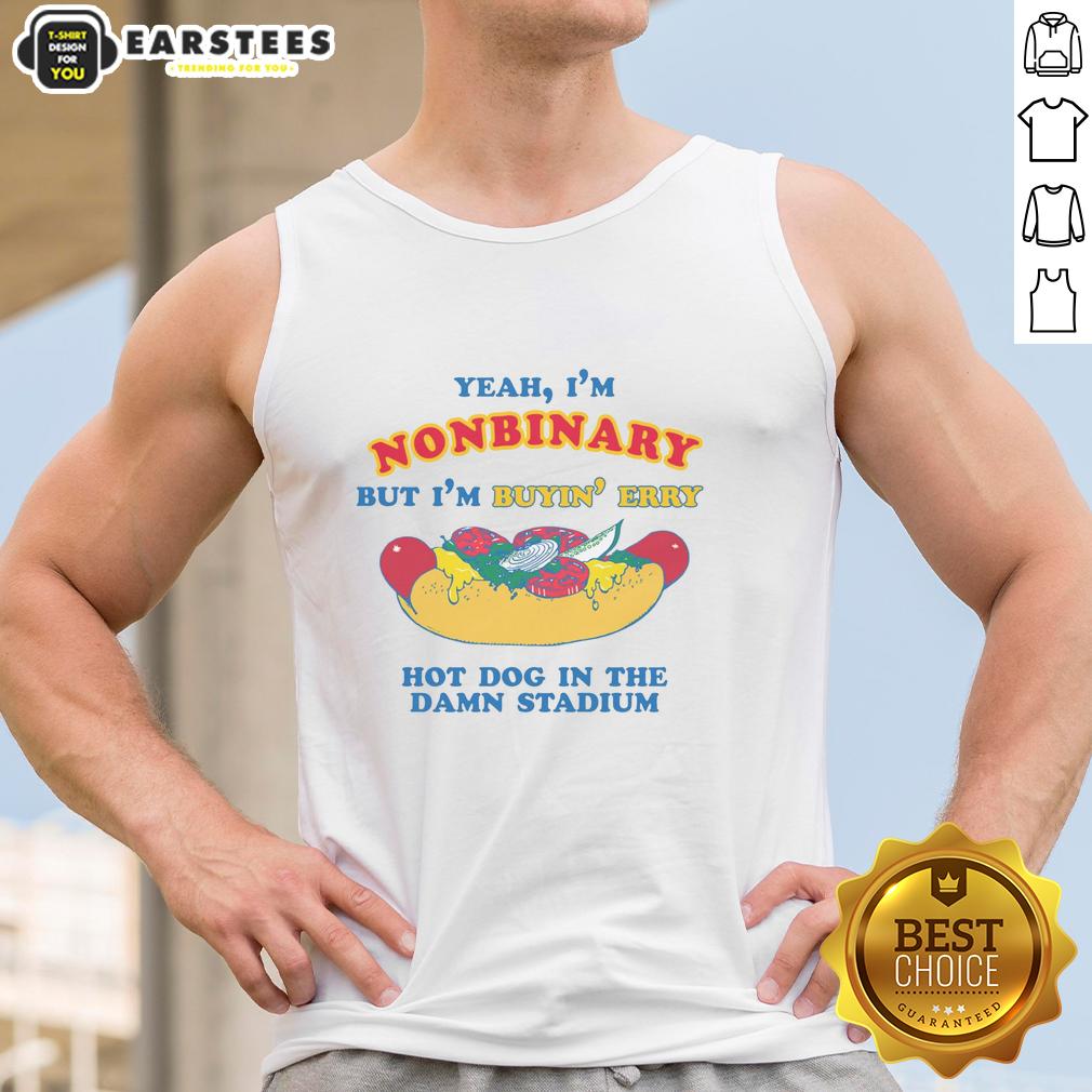 funny-yeah-im-nonbinary-but-im-buyin-erry-hot-dog-in-the-stadium-tank-top Person in a tank top saying 'Yeah I'm Nonbinary' happily buying hot dogs at a stadium, embracing their identity.