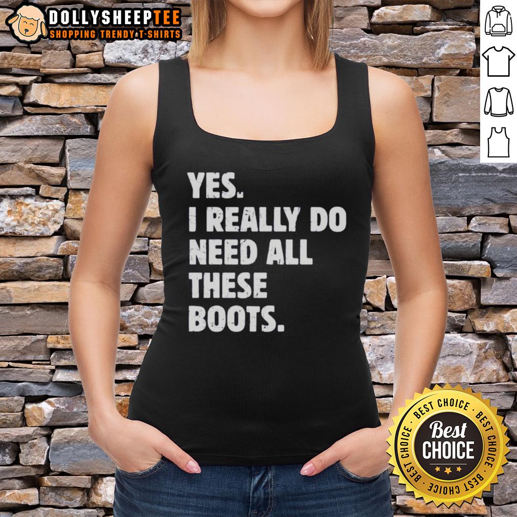 Funny Yes I Really Do Need All These Boots Tank Top Funny Yes I Really Do Need All These Boots Tank Top featuring graphic design of colorful boots, perfect for fashion lovers.
