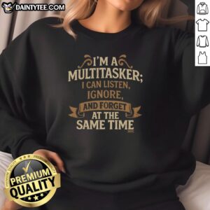 Cozy black sweatshirt featuring 'I'm A Multitasker I Can Listen, Ignore, And Forget At The Same Time' slogan.