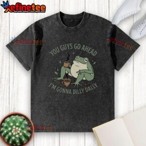 Awesome 'You Guys Go Ahead I'm Gonna Dilly Dally' washed t-shirt in a casual setting, perfect for relaxed days and fun outings.