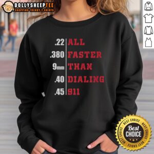Awesome All Faster Than Dialing 911 Sweatshirt featuring a bold graphic design and comfortable fit for casual wear.