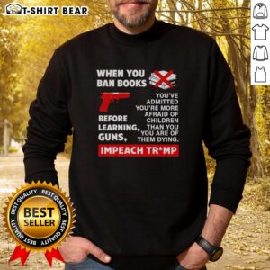 Awesome sweatshirt featuring 'Ban Books Before Learning Guns' and 'Impeach Trump' slogans for political activism.