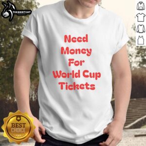 Nice Need Money For World Cup Tickets T-Shirt featuring a fun design perfect for soccer fans seeking game tickets.