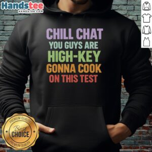 Official Chill Chat hoodie featuring 'You Guys Are High Key Gonna Cook On This Test' design for stylish study sessions.