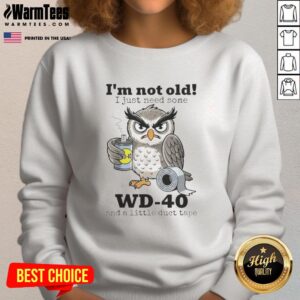 Alt Text: Funny sweatshirt featuring an owl with the quote 'I'm not old, I just need some WD-40 and duct tape'.