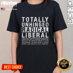 Nice Totally Unhinged Radical Liberal T-Shirt - Image 3