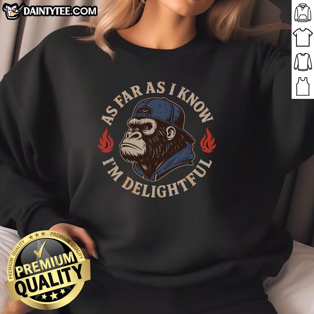 good-as-far-as-i-know-im-delightful-gorilla-sweatshirt Delightful gorilla sweatshirt featuring a playful design, perfect for animal lovers and casual wear enthusiasts.