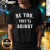 Alt Text: Inspirational Good Be You They'll Adjust confidence t-shirt in vibrant colors, perfect for self-expression and motivation.