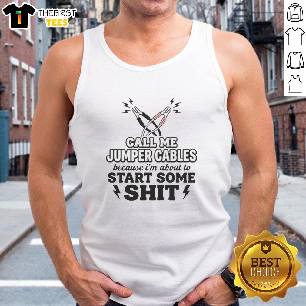 good-call-me-jumper-cables-because-im-about-to-start-some-shit-tank-top Good Call Me Jumper Cables Tank Top featuring bold text design, perfect for making a statement in casual wear.