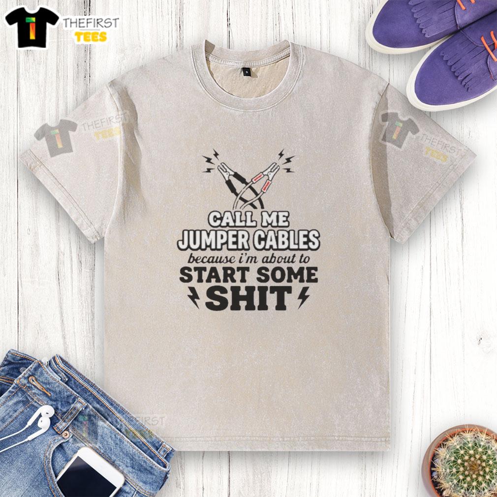 good-call-me-jumper-cables-because-im-about-to-start-some-shit-washed-t-shirt Good Call Me Jumper Cables T-Shirt - Fun washed design perfect for casual wear and making a bold statement.