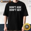 Good Don'T Ask Don'T Get Direct Approach T-Shirt featuring bold typography on a stylish cotton fabric design.
