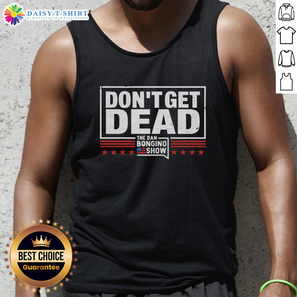 Good Don'T Get Dead The Dan Bongino Show Retro Tank Top Good Don't Get Dead Dan Bongino Show retro tank top featuring bold text design for fans of the podcast and apparel.
