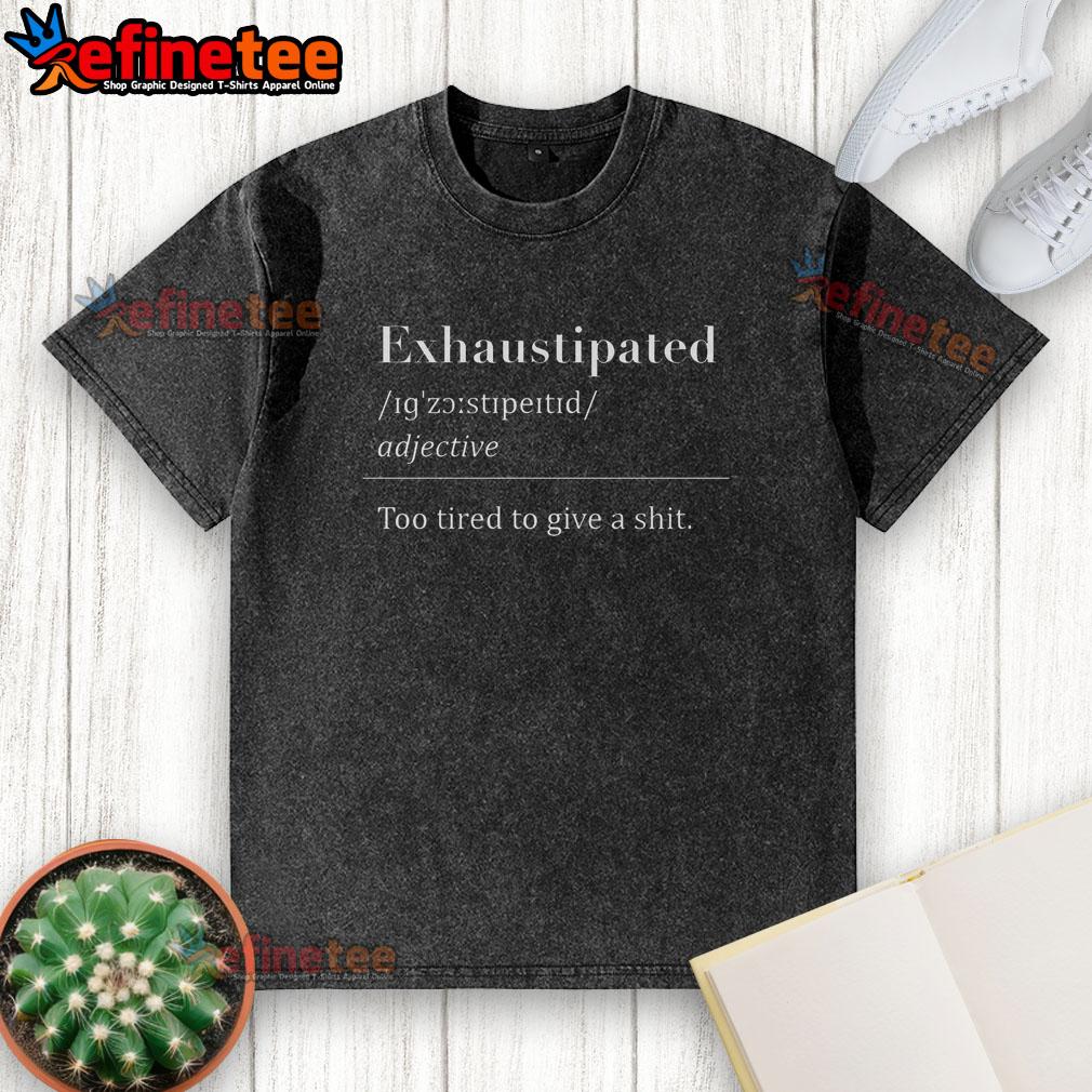good-exhaustipated-too-tired-to-give-a-shit-washed-t-shirt Good Exhaustipated Too Tired to Give a Shit washed t-shirt featuring a humorous graphic design in soft cotton fabric.