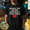 Heart-shaped T-shirt with 'Good Here To Ruin Hockey For Men' slogan, perfect for hockey fans and playful fashion.