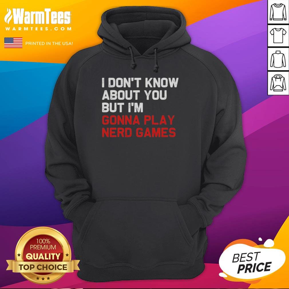 good-i-dont-know-about-you-but-im-gonna-play-nerd-games-hoodie Alt Text: Good I Don't Know About You But I'm Gonna Play Nerd Games Hoodie featuring a fun gaming graphic design.