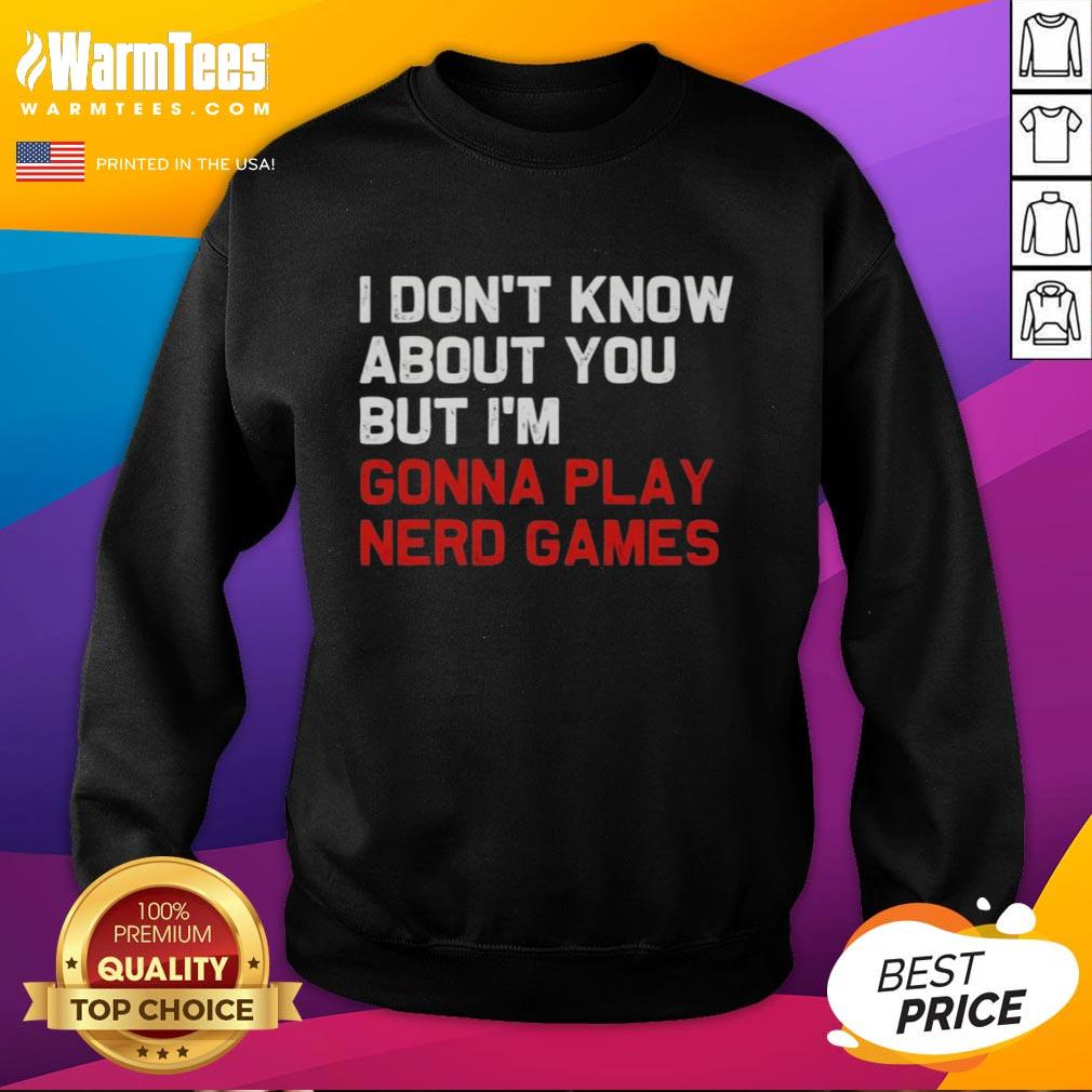 good-i-dont-know-about-you-but-im-gonna-play-nerd-games-sweatshirt Good I Don't Know About You But I'm Gonna Play Nerd Games Sweatshirt in cozy fabric, perfect for gaming enthusiasts.