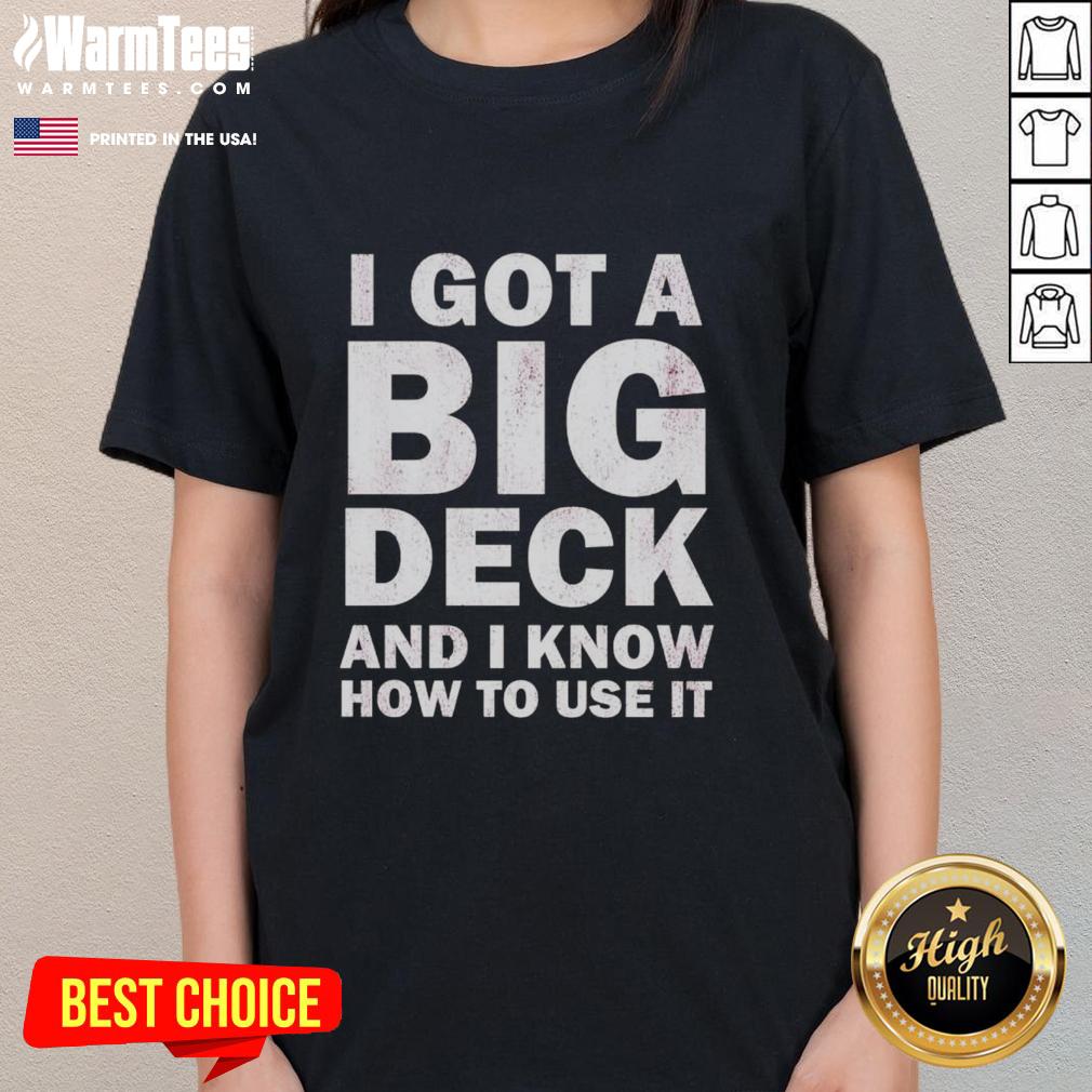 good-i-got-a-big-deck-and-i-know-how-to-use-it-text-ladies-tee Alt Text: Good I Got A Big Deck And I Know How To Use It Text on Ladies Tee, perfect for deck enthusiasts and humor lovers.
