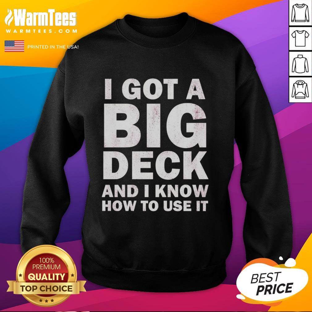 good-i-got-a-big-deck-and-i-know-how-to-use-it-text-sweatshirt Funny sweatshirt with 'Good I Got A Big Deck And I Know How To Use It' text, perfect for deck enthusiasts and humor lovers.