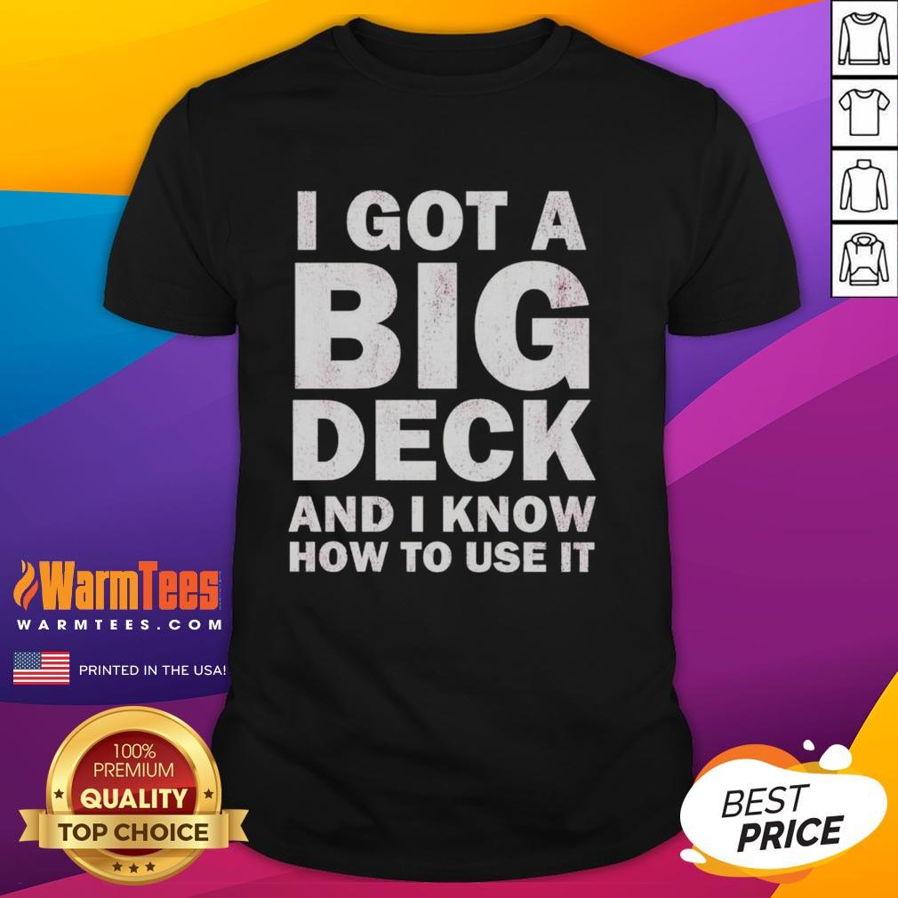 good-i-got-a-big-deck-and-i-know-how-to-use-it-text-t-shirt Good I Got A Big Deck And I Know How To Use It Text T-Shirt featuring humorous graphic for deck enthusiasts.