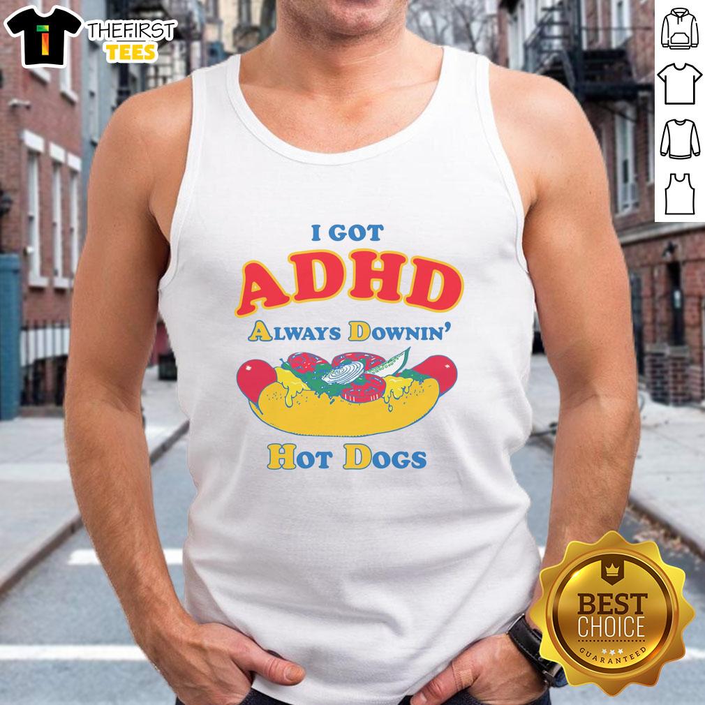good-i-got-adhd-always-downin-hot-dogs-tank-top Good I Got ADHD Always Downin' Hot Dogs T-Shirt - Image 4