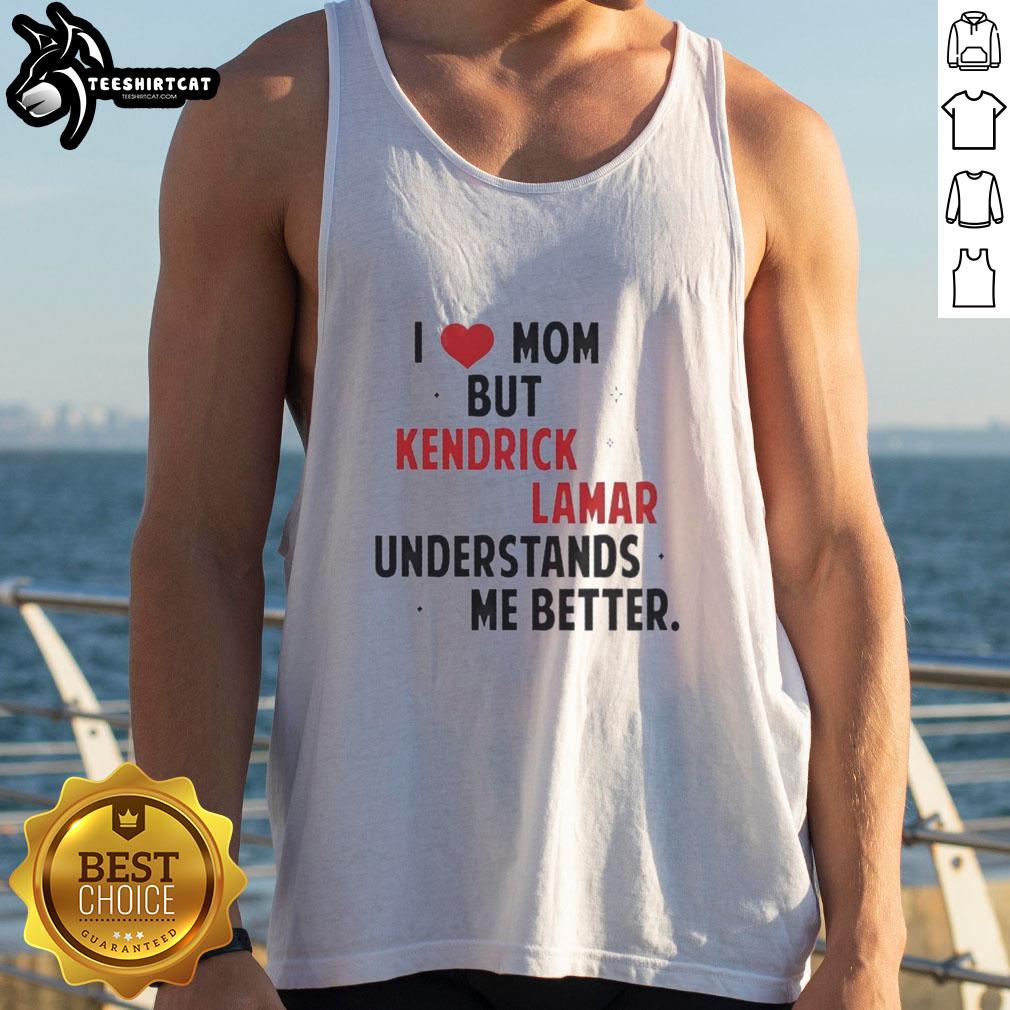 good-i-love-mom-but-kendrick-lamar-understands-me-better-tank-top Good I Love Mom But Kendrick Lamar Understands Me Better tank top design featuring bold text and artistic graphics.