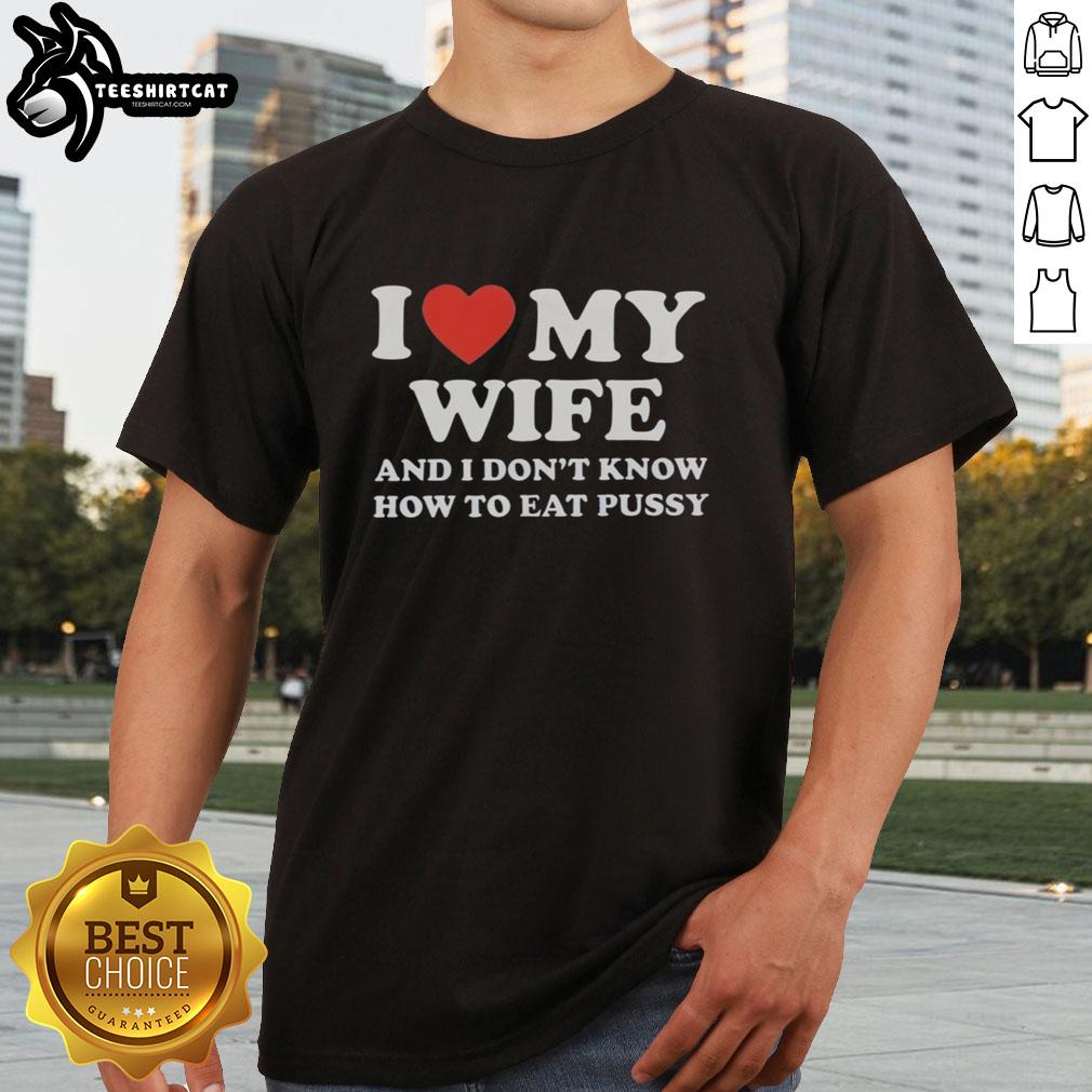 good-i-love-my-wife-and-i-dont-know-how-to-eat-pussy-t-shirt Alt Text: Good I Love My Wife And I Don'T Know How To Eat Pussy T-Shirt design featuring humorous text and playful graphics.