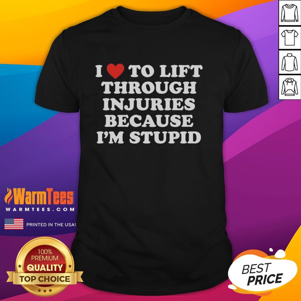 good-i-love-to-lift-through-injuries-because-im-stupid-t-shirt Good I Love To Lift Through Injuries Because I'M Stupid T-Shirt design featuring bold text and a playful graphic.