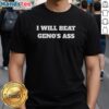 Alt Text: Good I Will Beat Geno's Ass T-Shirt featuring bold text design in vibrant colors for humor and style.