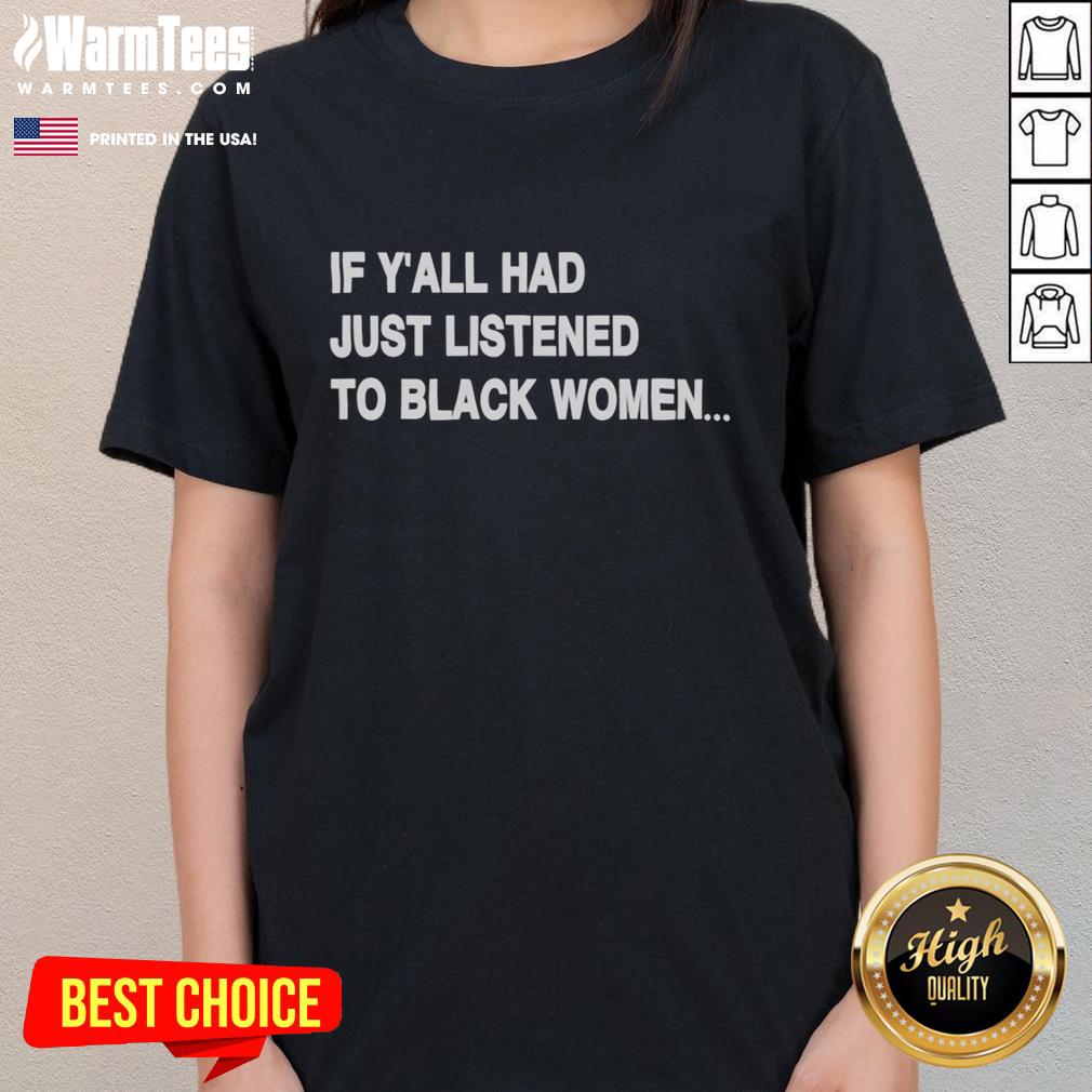 good-if-yall-had-just-listened-to-black-women-humor-ladies-tee Alt Text: Good If Y'all Had Just Listened To Black Women humor ladies tee showcasing a fun and empowering design for women.