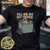 Good I'll Be In My Office T-Shirt featuring a humorous design perfect for remote work enthusiasts and office culture lovers.