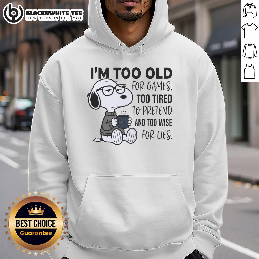 Good I'm Too Old For Games Snoopy Too Tired To Pretend And Too Wise For Lies Hoodie Snoopy hoodie featuring the phrase 'Good, I'm too old for games, too tired to pretend, and too wise for lies'.