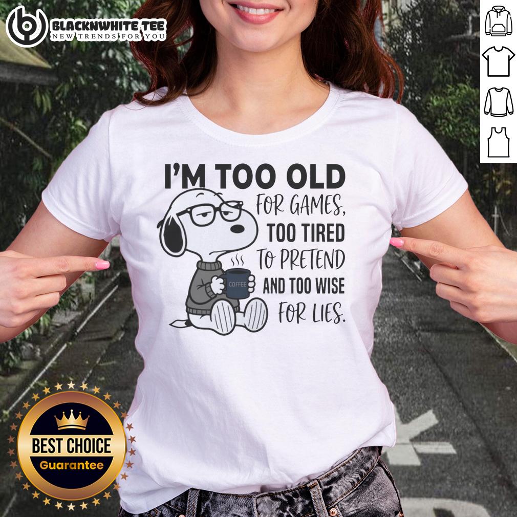 Good I'm Too Old For Games Snoopy Too Tired To Pretend And Too Wise For Lies Ladies-Tee Alt Text: Funny Snoopy graphic on a ladies tee: 'Too Old for Games, Too Tired to Pretend, Too Wise for Lies' design.